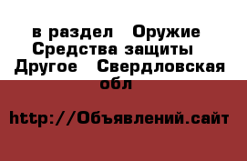  в раздел : Оружие. Средства защиты » Другое . Свердловская обл.